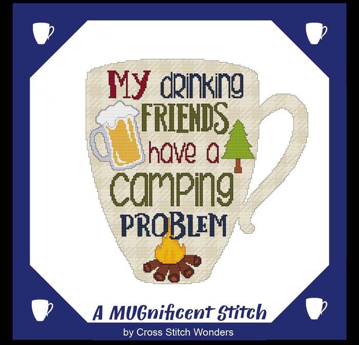 A MUGnificent Stitch - MY DRINKING FRIENDS HAVE A CAMPING PROBLEM / Cross Stitch Wonders