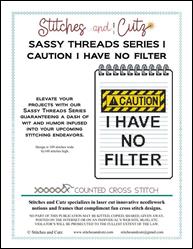 Sassy Threads Series I - CAUTION I Have No Filter / Stitches and Cutz